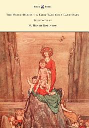 Icon image The Water-Babies - A Fairy Tale for a Land-Baby - Illustrated by W. Heath Robinson