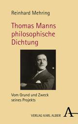 Icon image Thomas Manns philosophische Dichtung: Vom Grund und Zweck seines Projekts