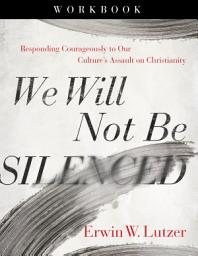 Icon image We Will Not Be Silenced Workbook: Responding Courageously to Our Culture's Assault on Christianity