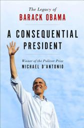 Icon image A Consequential President: The Legacy of Barack Obama