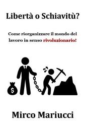 Icon image Libertà o Schiavitù?: Come riorganizzare il mondo del lavoro in senso rivoluzionario