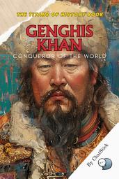 Icon image Genghis Khan: Conqueror of the World: A Comprehensive Exploration of the Life, Military Genius, and Lasting Impact of the Mongol Empire's Greatest Leader