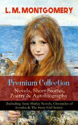 Icon image L. M. MONTGOMERY – Premium Collection: Novels, Short Stories, Poetry & Autobiography (Including Anne Shirley Novels, Chronicles of Avonlea & The Story Girl Series): Anne of Green Gables, Anne of Avonlea, Anne of the Island, Anne's House of Dreams, Rainbow Valley, The Golden Road, Kilmeny of the Orchard, The Watchman, Songs of the Sea & many more
