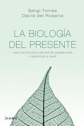 Icon image La biología del presente: Una invitación para dejar de sobrevivir y empezar a vivir