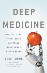 Icon image Deep Medicine: How Artificial Intelligence Can Make Healthcare Human Again