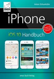 Icon image iPhone iOS 10 Handbuch: Für iPhone 7 und 7 Plus und alle iPhone-Modelle ab 5