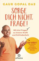 Icon image Sorge dich nicht, frage!: Mit drei Fragen zu innerer Kraft und Zufriedenheit - Why worry? Die geniale Glücksphilosophie eines indischen Mönchs
