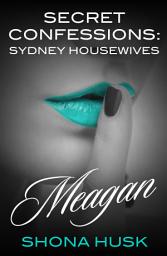 Icon image Secret Confessions: Sydney Housewives - Meagan