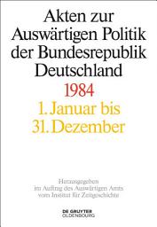 Icon image Akten zur Auswärtigen Politik der Bundesrepublik Deutschland 1984: Band 1, Ausgabe 2