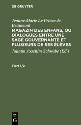 Icon image Jeanne-Marie Le Prince de Beaumont: Magazin des enfans, ou dialogues entre une sage gouvernante et plusieurs de ses élèves. Tom 1/2