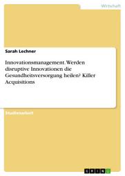 Icon image Innovationsmanagement. Werden disruptive Innovationen die Gesundheitsversorgung heilen? Killer Acquisitions