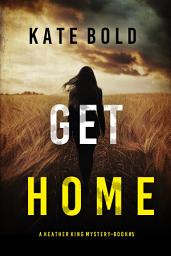 Icon image Get Home (A Heather King Suspense Thriller—Book Five)