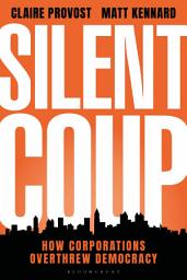 Icon image Silent Coup: How Corporations Overthrew Democracy