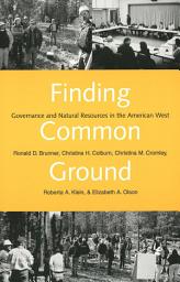 Icon image Finding Common Ground: Governance and Natural Resources in the American West