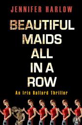 Icon image Beautiful Maids All in a Row: An Iris Ballard Thriller