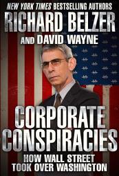 Icon image Corporate Conspiracies: How Wall Street Took Over Washington