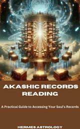 Icon image Akashic Records Reading: A Practical Guide to Accessing Your Soul's Records