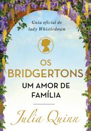 Icon image Os Bridgertons, um amor de família: Guia oficial de Lady Whistledown