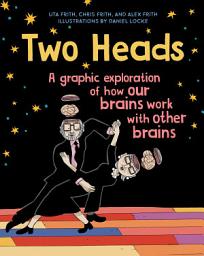 Icon image Two Heads: A Graphic Exploration of How Our Brains Work with Other Brains