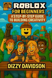 Icon image Roblox for Beginners: A Step-by-Step Guide to Building Creativity