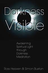 Icon image Darkness Visible: Awakening Spiritual Light through Darkness Meditation