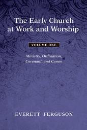 Icon image The Early Church at Work and Worship - Volume 1: Ministry, Ordination, Covenant, and Canon