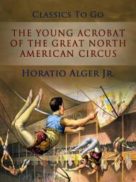 Icon image The Young Acrobat of The Great North American Circus: Restored Classics to Go Edition