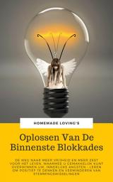 Icon image Oplossen Van De Binnenste Blokkades: De Weg Naar Meer Vrijheid En Meer Zest Voor Het Leven, Waarmee U Gemakkelijk Kunt Overwinnen Uw, Innerlijke Angsten - Leren Om Positief Te Denken En Verminderen Van Stemmingswisselingen