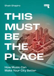 Icon image This Must Be the Place: How Music Can Make Your City Better