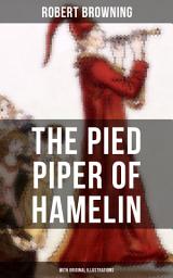 Icon image THE PIED PIPER OF HAMELIN (With Original Illustrations): Children's Classic - A Retold Fairy Tale by one of the most important Victorian poets and playwrights, known for Porphyria's Lover, The Book and the Ring, My Last Duchess