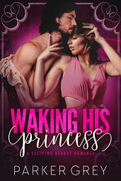 Icon image Waking His Princess: A Sleeping Beauty Romance