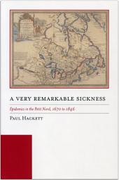 Icon image A Very Remarkable Sickness: Epidemics in the Petit Nord, 1670 to 1846