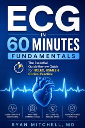Icon image ECG in 60 Minutes Fundamentals: The Essential Quick-Review Guide for NCLEX, USMLE & Clinical