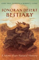 Icon image Sonoran Desert Bestiary: A More-than-Natural History