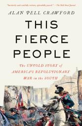 Icon image This Fierce People: The Untold Story of America's Revolutionary War in the South