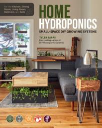 Icon image Home Hydroponics: Small-space DIY growing systems for the kitchen, dining room, living room, bedroom, and bath