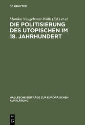 Icon image Die Politisierung des Utopischen im 18. Jahrhundert: Vom utopischen Systementwurf zum Zeitalter der Revolution