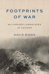 Icon image Footprints of War: Militarized Landscapes in Vietnam
