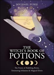 Icon image The Witch's Book of Potions: The Power of Bubbling Brews, Simmering Infusions & Magical Elixirs