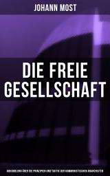 Icon image Die freie Gesellschaft (Abhandlung über die Prinzipien und Taktik der kommunistischen Anarchisten)
