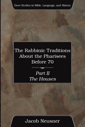 Icon image The Rabbinic Traditions About the Pharisees Before 70, Part II: The Houses