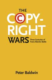 Icon image The Copyright Wars: Three Centuries of Trans-Atlantic Battle