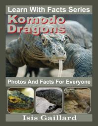 Icon image Komodo Dragons Photos and Facts for Everyone: Amazing Animal Pictures in Nature