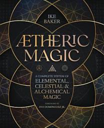 Icon image AEtheric Magic: A Complete System of Elemental, Celestial & Alchemical Magic