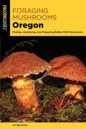 Icon image Foraging Mushrooms Oregon: Finding, Identifying, and Preparing Edible Wild Mushrooms, Edition 2