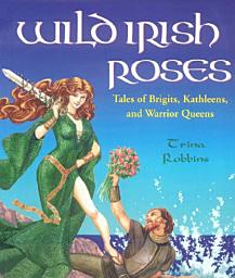 Icon image Wild Irish Roses: Tales of Brigits, Kathleens, and Warrior Queens