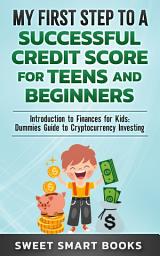 Icon image My First Step to a Successful Credit Score for Teens and Beginners: Introduction to Finances for Kids: Dummies Guide to Cryptocurrency Investing