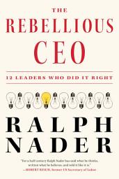 Icon image The Rebellious CEO: 12 Leaders Who Did It Right