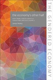 Icon image Economy's Other Half: How Taking Gender Seriously Transforms Macroeconomics