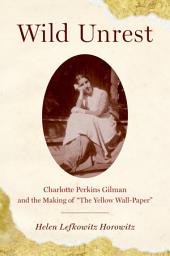 Icon image Wild Unrest: Charlotte Perkins Gilman and the Making of "The Yellow Wall-Paper"